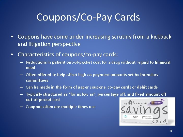 Coupons/Co-Pay Cards • Coupons have come under increasing scrutiny from a kickback and litigation