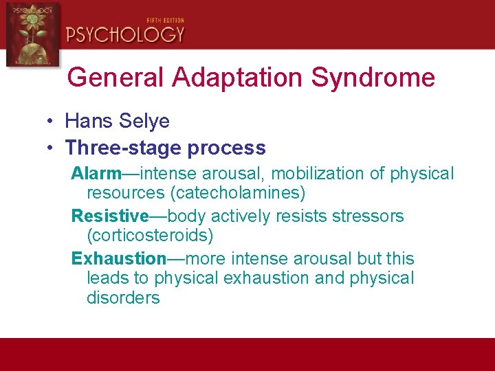 General Adaptation Syndrome • Hans Selye • Three-stage process Alarm—intense arousal, mobilization of physical