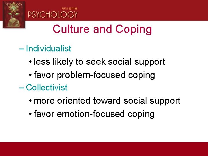 Culture and Coping – Individualist • less likely to seek social support • favor