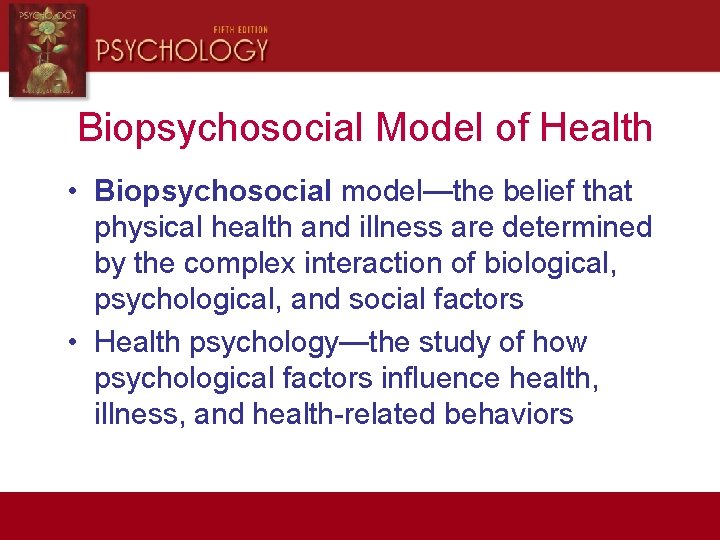 Biopsychosocial Model of Health • Biopsychosocial model—the belief that physical health and illness are