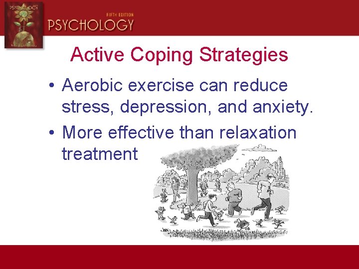 Active Coping Strategies • Aerobic exercise can reduce stress, depression, and anxiety. • More