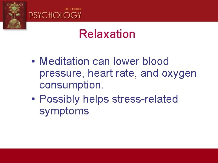 Relaxation • Meditation can lower blood pressure, heart rate, and oxygen consumption. • Possibly