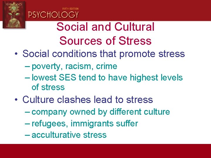 Social and Cultural Sources of Stress • Social conditions that promote stress – poverty,