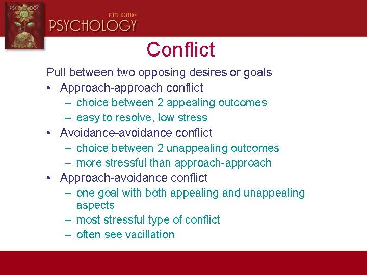 Conflict Pull between two opposing desires or goals • Approach-approach conflict – choice between