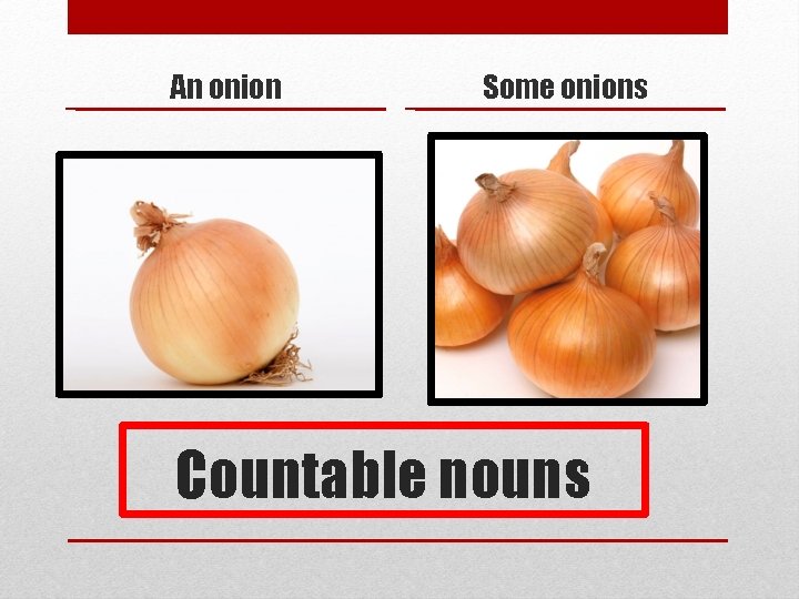 An onion Some onions Countable nouns 