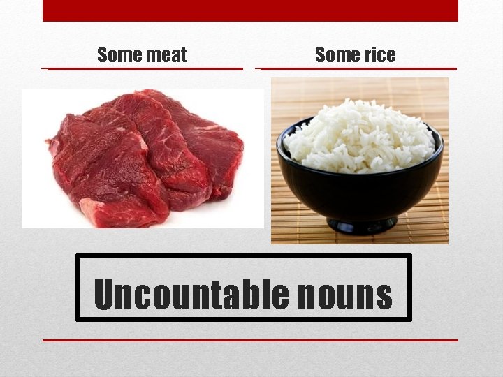 Some meat Some rice Uncountable nouns 