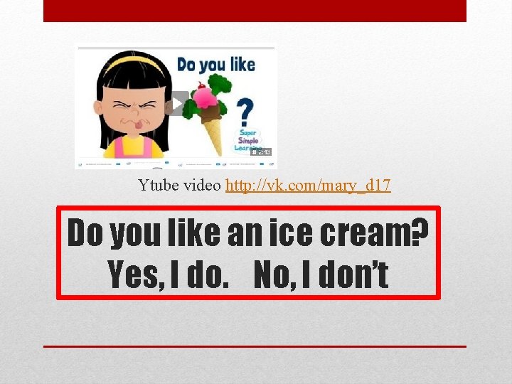 Ytube video http: //vk. com/mary_d 17 Do you like an ice cream? Yes, I