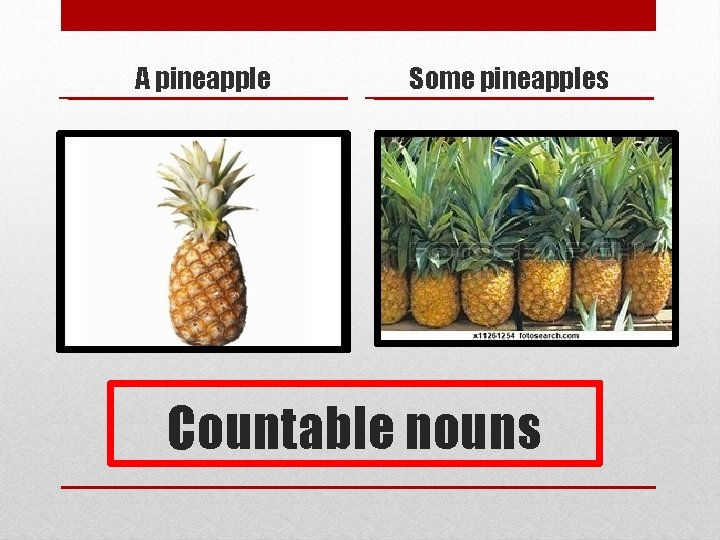 A pineapple Some pineapples Countable nouns 