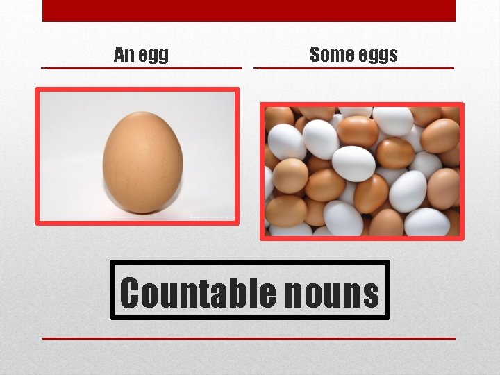 An egg Some eggs Countable nouns 