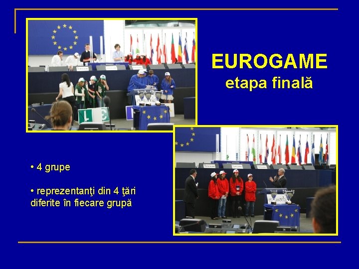 EUROGAME etapa finală • 4 grupe • reprezentanţi din 4 ţări diferite în fiecare