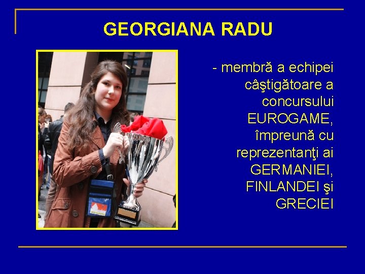 GEORGIANA RADU - membră a echipei câştigătoare a concursului EUROGAME, împreună cu reprezentanţi ai