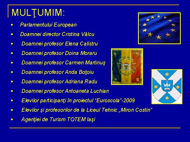 MULŢUMIM: § Parlamentului European § Doamnei director Cristina Vâlcu § Doamnei profesor Elena Calistru MULŢUMIM: § Parlamentului European § Doamnei director Cristina Vâlcu § Doamnei profesor Elena Calistru