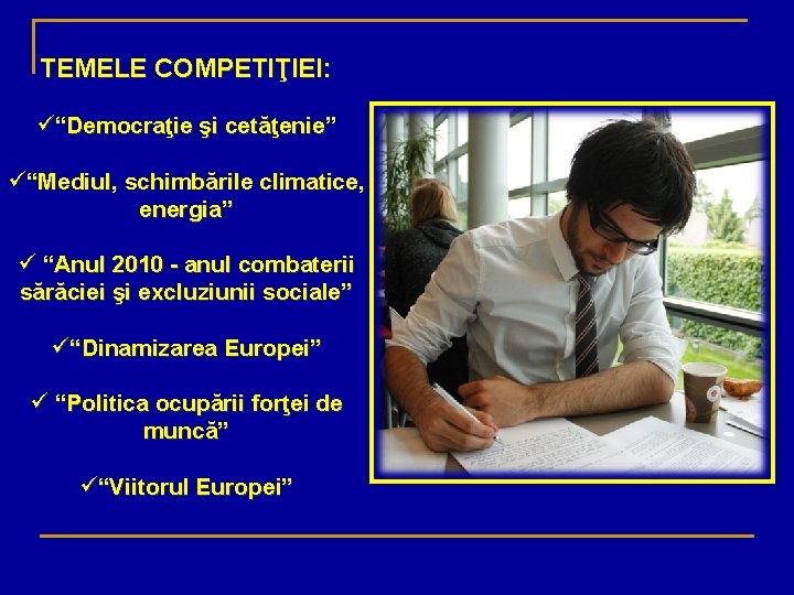 TEMELE COMPETIŢIEI: ü“Democraţie şi cetăţenie” ü“Mediul, schimbările climatice, energia” ü “Anul 2010 - anul