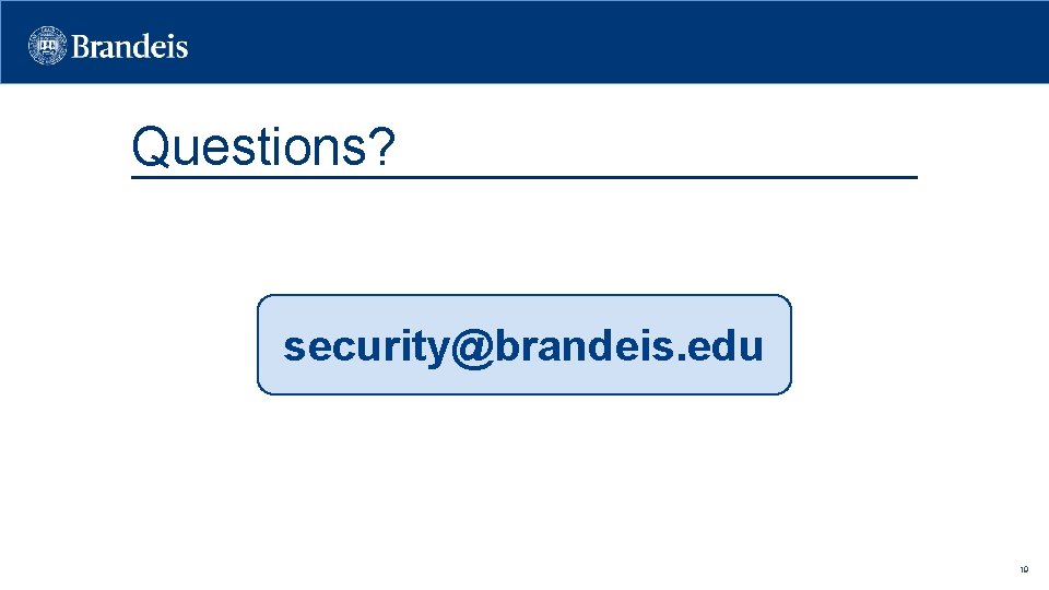 Questions? security@brandeis. edu 19 