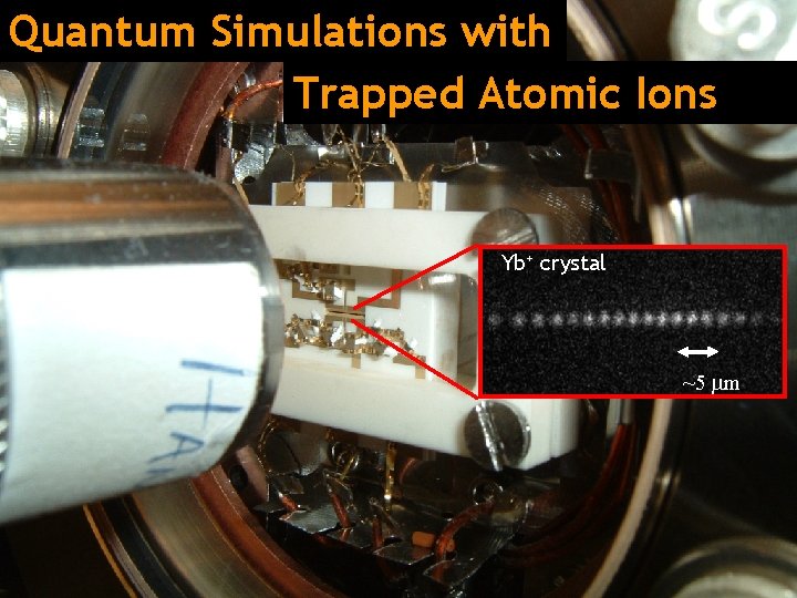 Quantum Simulations with Trapped Atomic Ions Yb+ crystal ~5 mm 