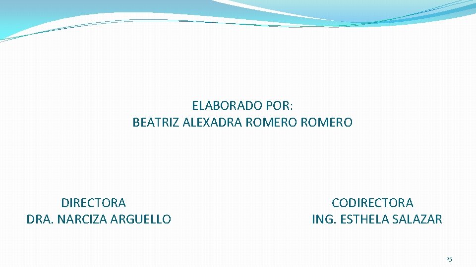 ELABORADO POR: BEATRIZ ALEXADRA ROMERO DIRECTORA DRA. NARCIZA ARGUELLO CODIRECTORA ING. ESTHELA SALAZAR 25