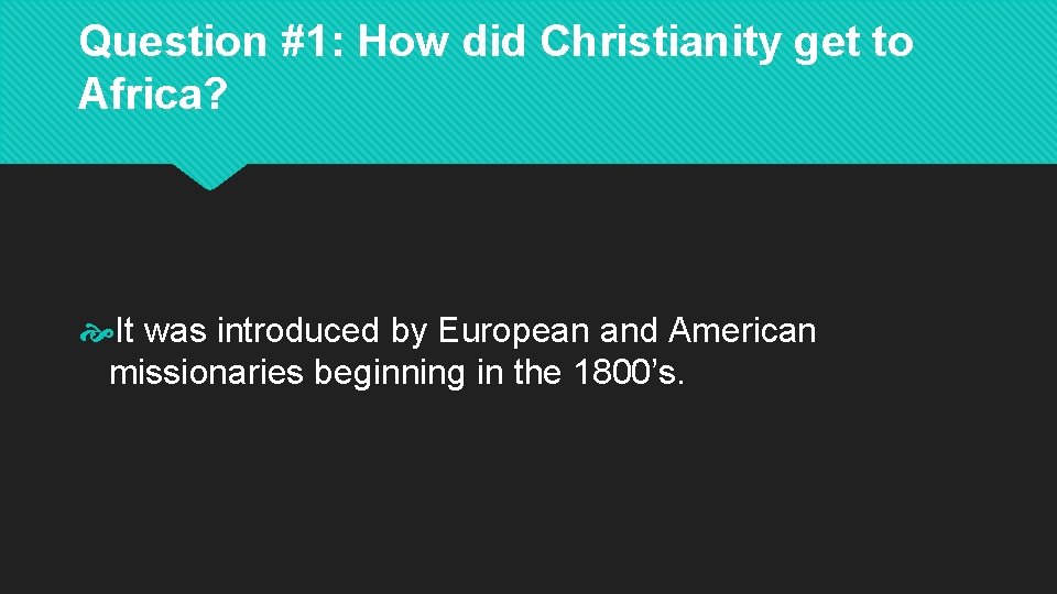 Question #1: How did Christianity get to Africa? It was introduced by European and