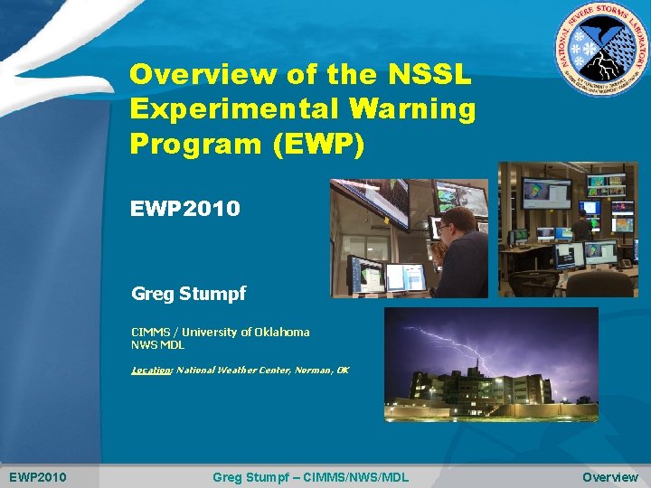 Overview of the NSSL Experimental Warning Program (EWP) EWP 2010 Greg Stumpf CIMMS /