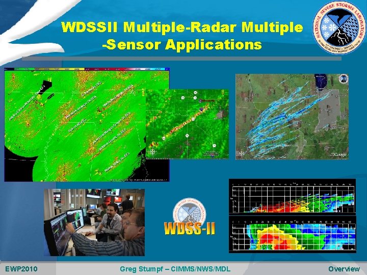 WDSSII Multiple-Radar Multiple -Sensor Applications EWP 2010 Greg Stumpf – CIMMS/NWS/MDL Overview 