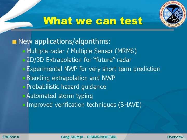 What we can test New applications/algorithms: Multiple-radar / Multiple-Sensor (MRMS) 2 D/3 D Extrapolation
