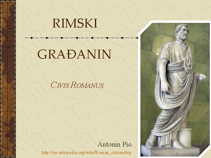 RIMSKI GRAĐANIN CIVIS ROMANUS Antonin Pio http: //en. wikipedia. org/wiki/Roman_citizenship 