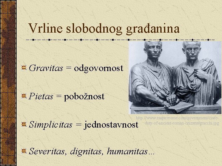 Vrline slobodnog građanina Gravitas = odgovornost Pietas = pobožnost http: //www. empirerome. com/government/civicduty-of-ancient-roman-citizens/gracchi. jpg