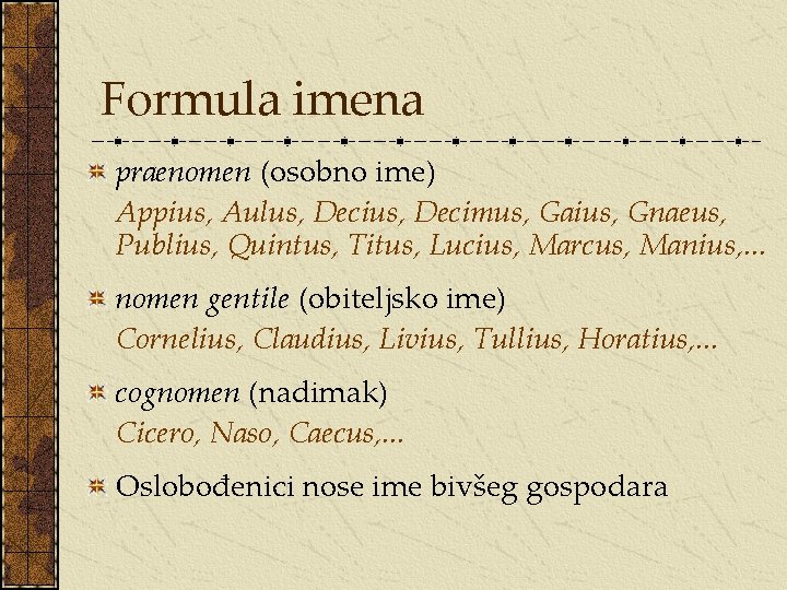 Formula imena praenomen (osobno ime) Appius, Aulus, Decimus, Gaius, Gnaeus, Publius, Quintus, Titus, Lucius,