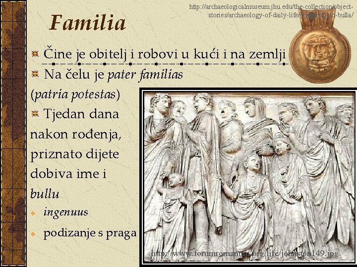 Familia http: //archaeologicalmuseum. jhu. edu/the-collection/objectstories/archaeology-of-daily-life/jewelry/gold-bulla/ Čine je obitelj i robovi u kući i na