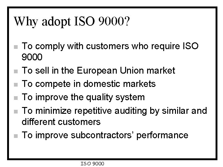 Why adopt ISO 9000? n n n To comply with customers who require ISO