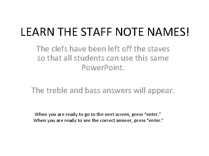 LEARN THE STAFF NOTE NAMES! The clefs have been left off the staves so