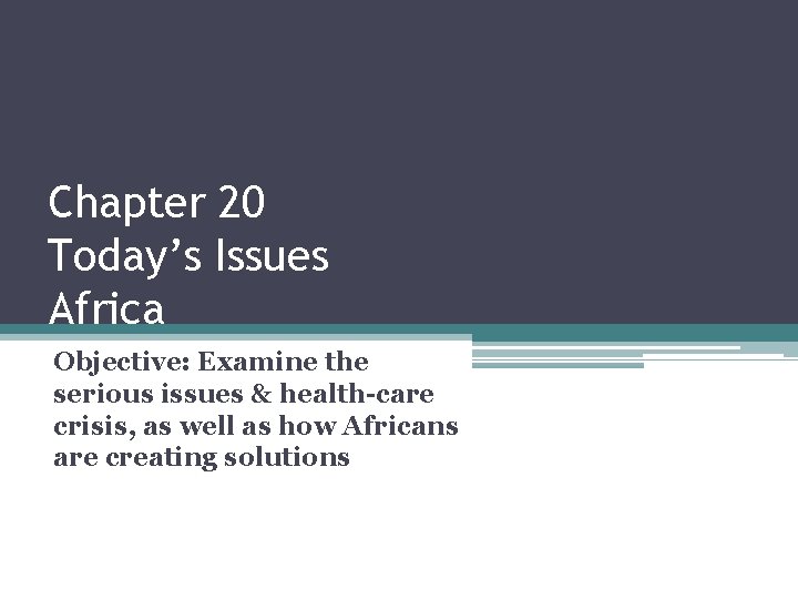 Chapter 20 Today’s Issues Africa Objective: Examine the serious issues & health-care crisis, as