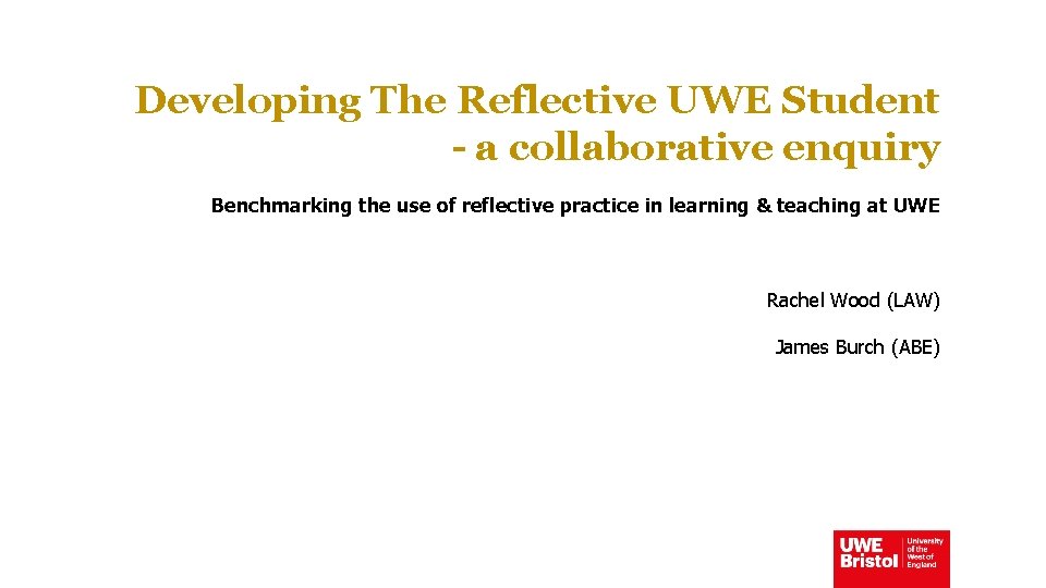 Developing The Reflective UWE Student - a collaborative enquiry Benchmarking the use of reflective