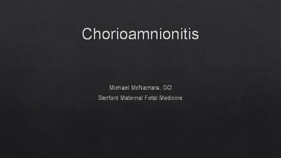 Chorioamnionitis Michael Mc. Namara, DO Sanford Maternal Fetal Medicine 