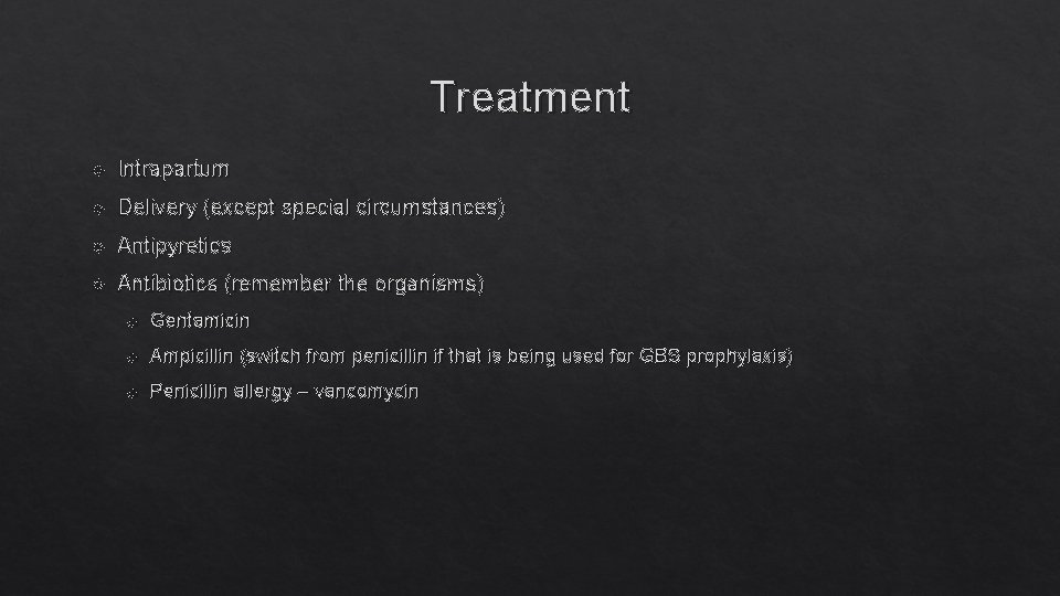 Treatment Intrapartum Delivery (except special circumstances) Antipyretics Antibiotics (remember the organisms) Gentamicin Ampicillin (switch