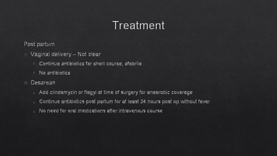 Treatment Post partum Vaginal delivery – Not clear Continue antibiotics for short course, afebrile