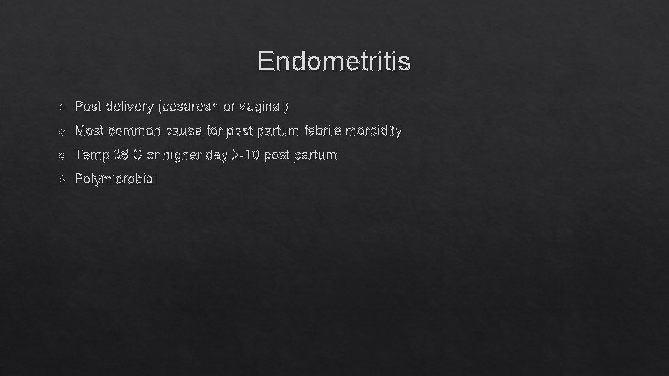 Endometritis Post delivery (cesarean or vaginal) Most common cause for post partum febrile morbidity