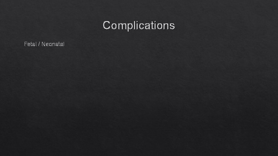 Complications Fetal / Neonatal 