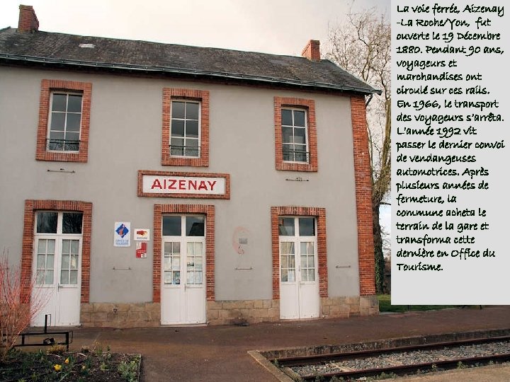 La voie ferrée, Aizenay -La Roche/Yon, fut ouverte le 19 Décembre 1880. Pendant 90