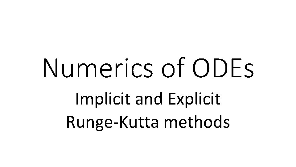 Numerics of ODEs Implicit and Explicit Runge-Kutta methods 