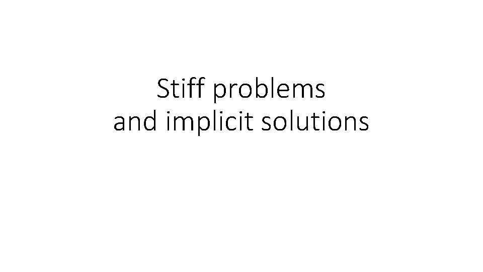 Stiff problems and implicit solutions 