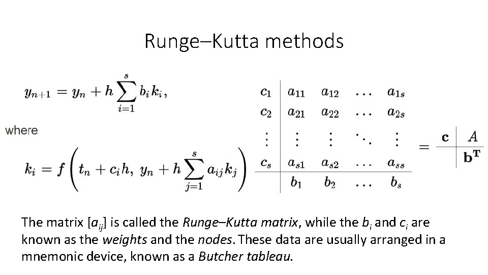 Runge–Kutta methods The matrix [aij] is called the Runge–Kutta matrix, while the bi and