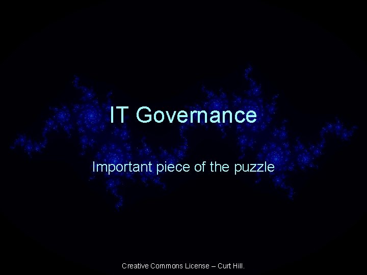 IT Governance Important piece of the puzzle Creative Commons License – Curt Hill. 
