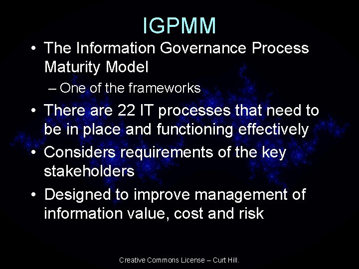IGPMM • The Information Governance Process Maturity Model – One of the frameworks •