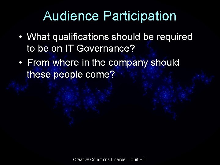 Audience Participation • What qualifications should be required to be on IT Governance? •