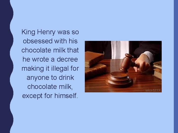 King Henry was so obsessed with his chocolate milk that he wrote a decree