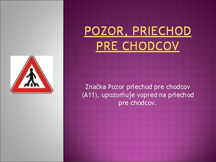 POZOR, PRIECHOD PRE CHODCOV Značka Pozor priechod pre chodcov (A 11), upozorňuje vopred na POZOR, PRIECHOD PRE CHODCOV Značka Pozor priechod pre chodcov (A 11), upozorňuje vopred na