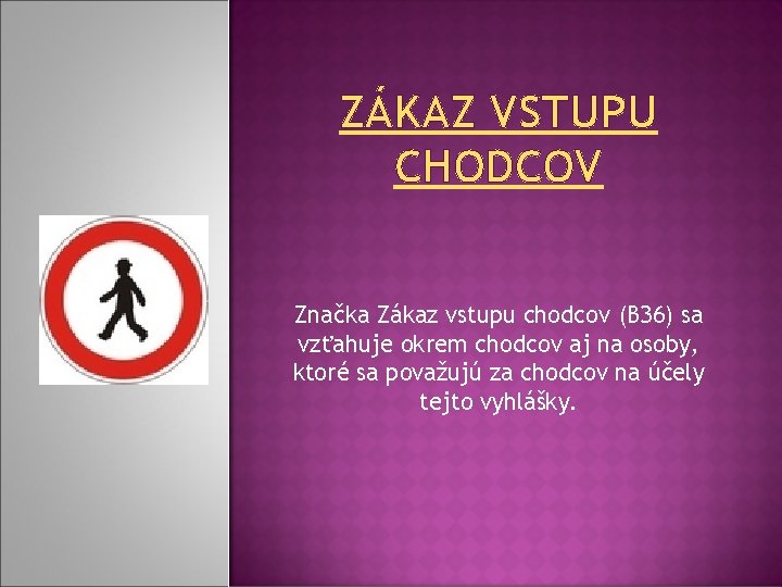 ZÁKAZ VSTUPU CHODCOV Značka Zákaz vstupu chodcov (B 36) sa vzťahuje okrem chodcov aj ZÁKAZ VSTUPU CHODCOV Značka Zákaz vstupu chodcov (B 36) sa vzťahuje okrem chodcov aj