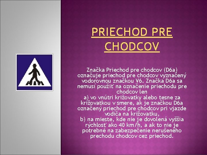 PRIECHOD PRE CHODCOV Značka Priechod pre chodcov (D 6 a) označuje priechod pre chodcov PRIECHOD PRE CHODCOV Značka Priechod pre chodcov (D 6 a) označuje priechod pre chodcov