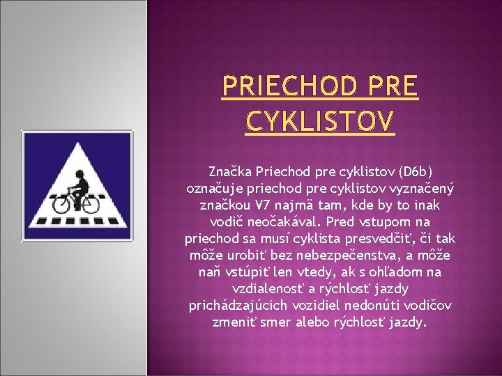 PRIECHOD PRE CYKLISTOV Značka Priechod pre cyklistov (D 6 b) označuje priechod pre cyklistov PRIECHOD PRE CYKLISTOV Značka Priechod pre cyklistov (D 6 b) označuje priechod pre cyklistov
