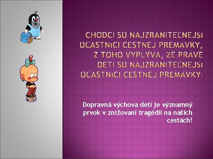 Dopravná výchova detí je významný prvok v znižovaní tragédií na našich cestách! Dopravná výchova detí je významný prvok v znižovaní tragédií na našich cestách!